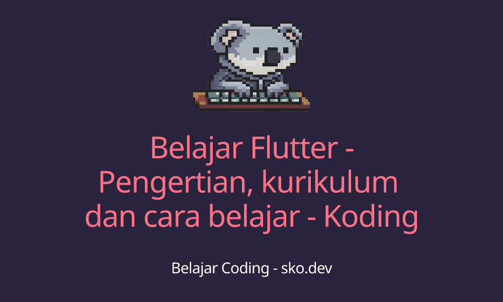 Belajar Flutter - Pengertian, kurikulum dan cara belajar - Koding