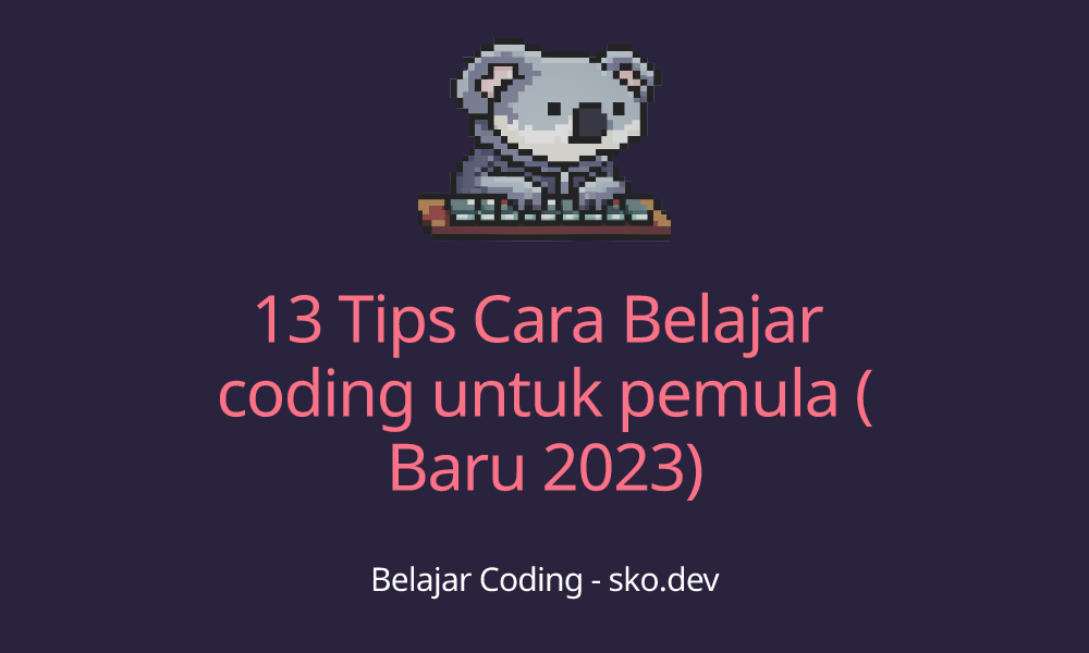 13 Tips Cara Belajar Coding Untuk Pemula Baru 2023 Blog Koding 7618