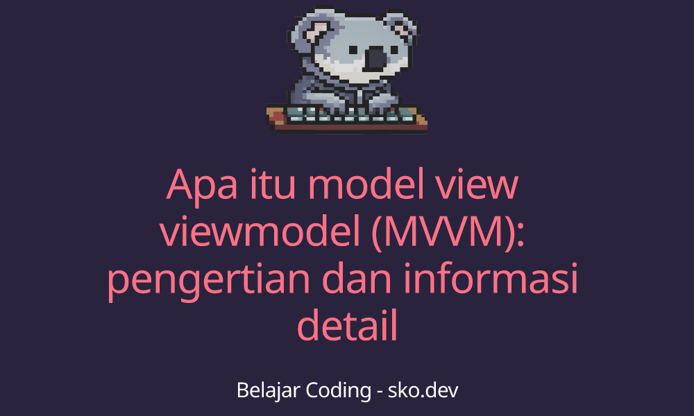 Apa itu model view viewmodel (MVVM): pengertian dan informasi detail